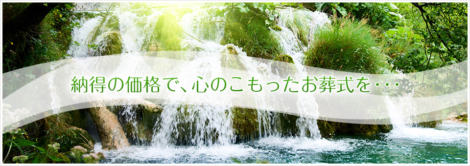 納得の価格で、心のこもったお葬式を・・・